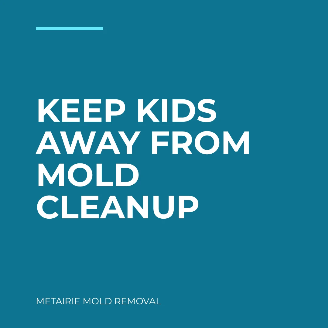 Keep kids away from mold cleanup